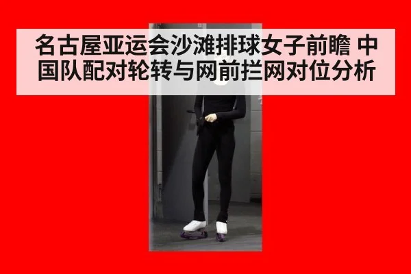 名古屋亚运会沙滩排球女子前瞻 中国队配对轮转与网前拦网对位分析
